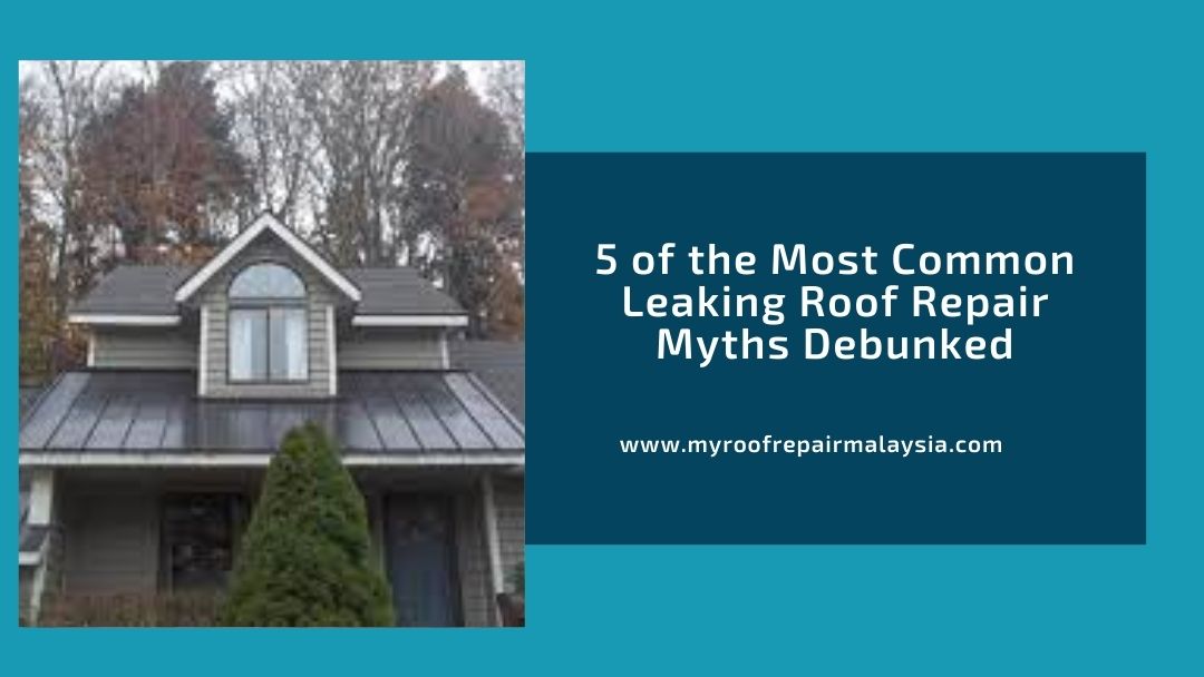 5 of the Most Common Leaking Roof Repair Myths Debunked