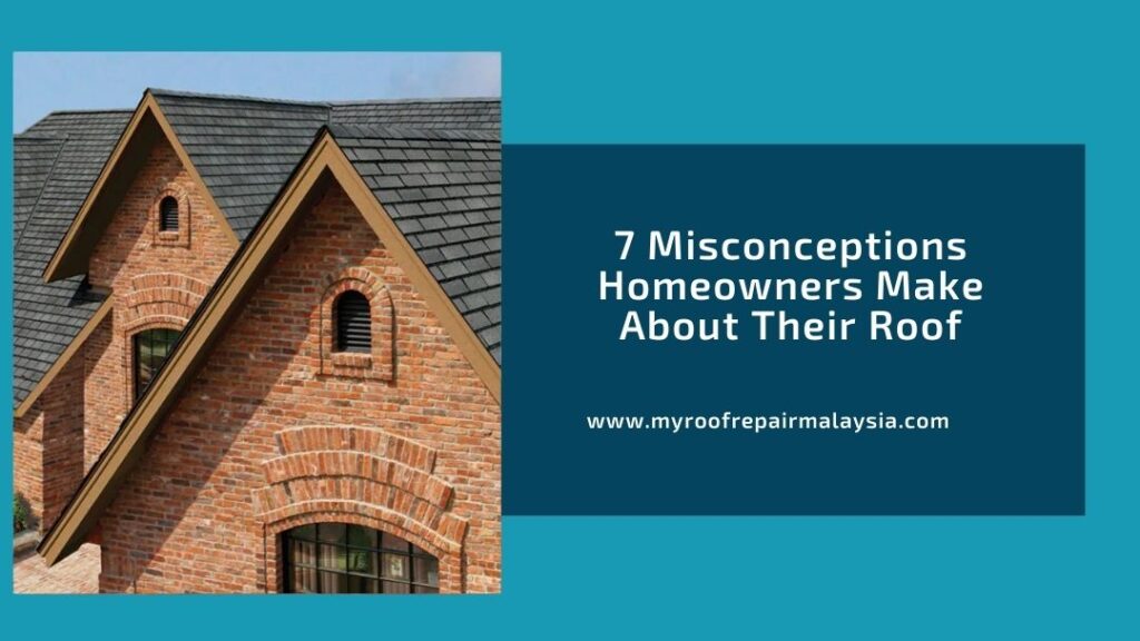 7 Misconceptions Homeowners Make About Their Roof